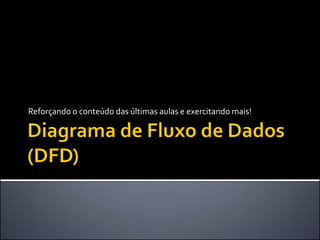 Reforçando o conteúdo das últimas aulas e exercitando mais!
 