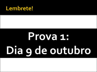 Prova 1:
Dia 9 de outubro
 