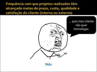 ... pois meu cliente
            não quer
           homologar.




Nós
 