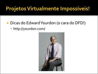    Dicas do Edward Yourdon (o cara do DFD!)
     http://yourdon.com/
 