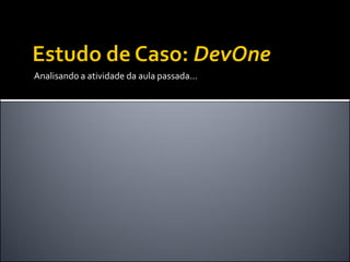Analisando a atividade da aula passada...
 