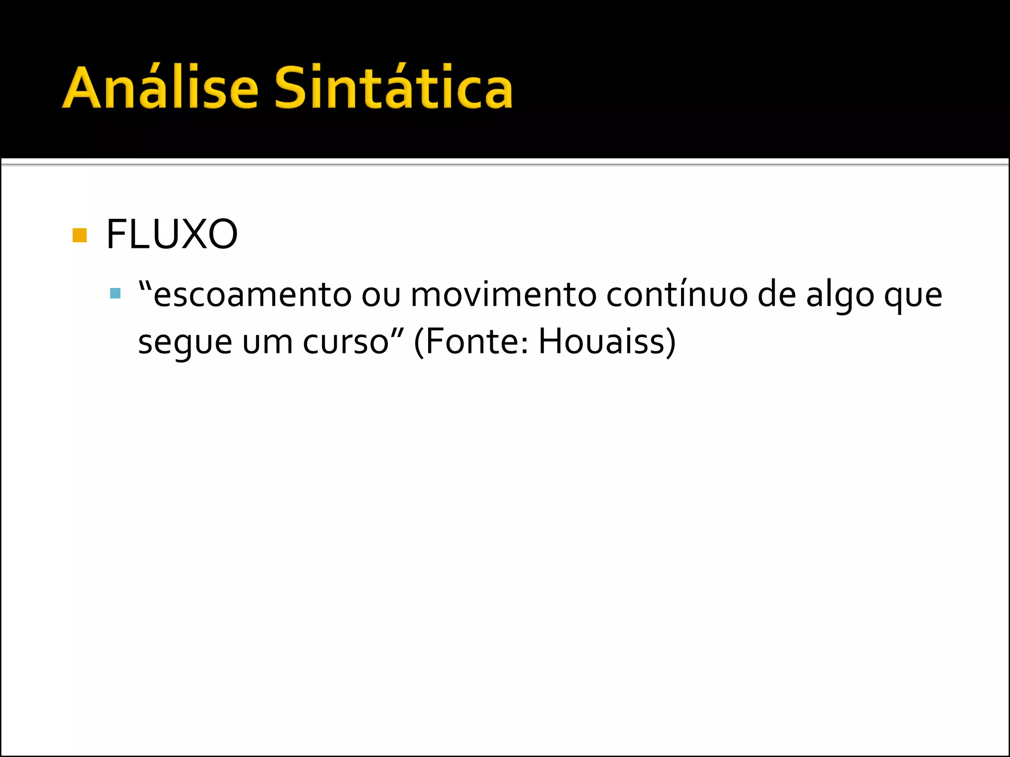    FLUXO
     “escoamento ou movimento contínuo de algo que
     segue um curso” (Fonte: Houaiss)
 