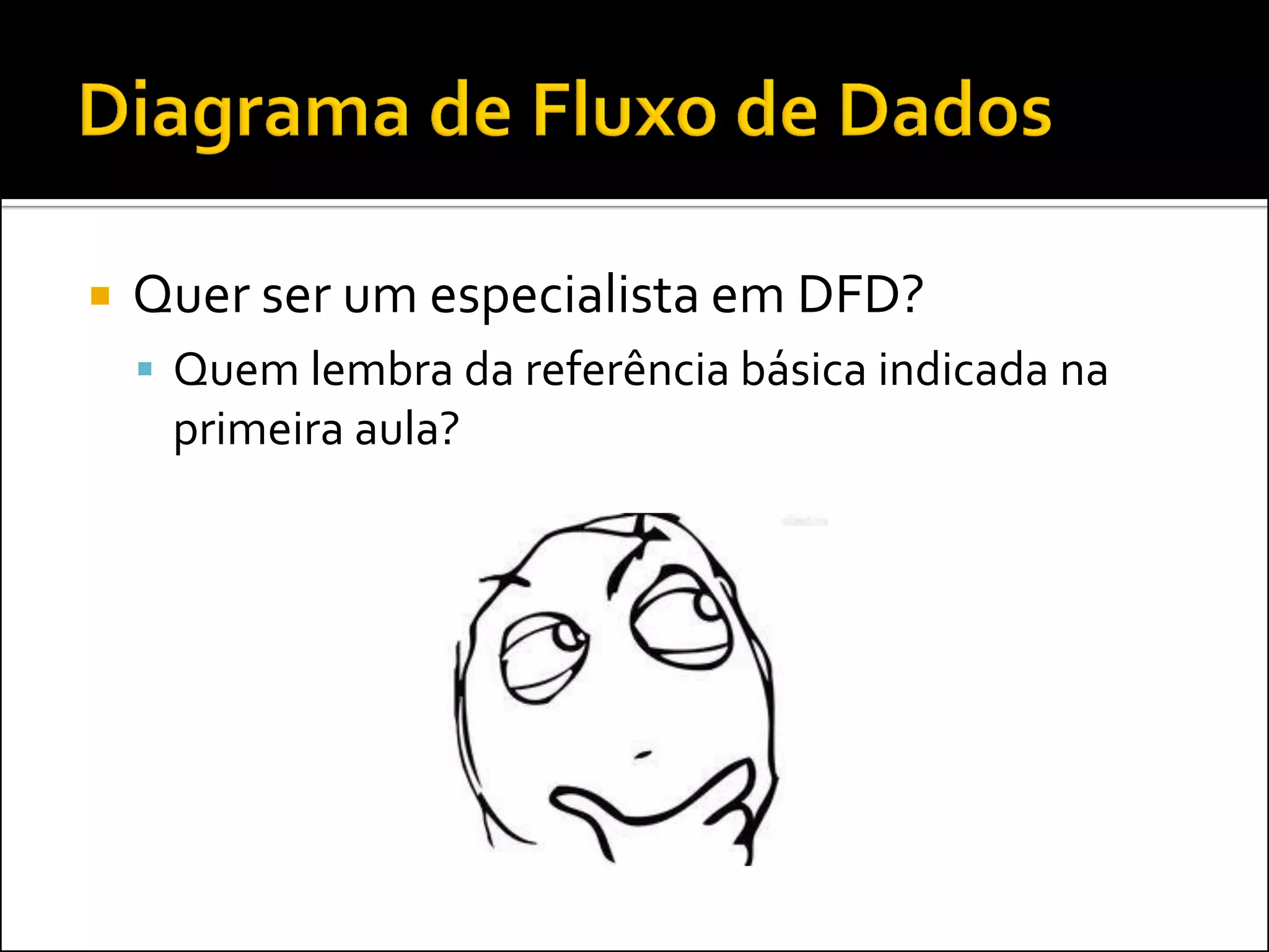    Quer ser um especialista em DFD?
     Quem lembra da referência básica indicada na
     primeira aula?
 