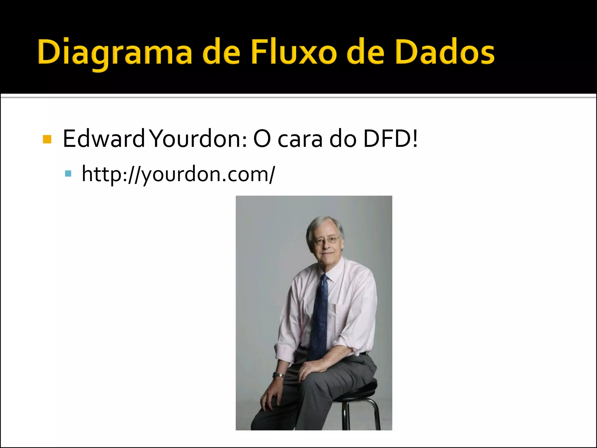    Edward Yourdon: O cara do DFD!
     http://yourdon.com/
 