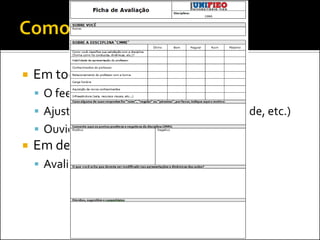    Em todas as aulas...
     O feedback de vocês é fundamental
     Ajustes na dinâmica (conteúdo, velocidade, etc.)
     Ouvidoria do UNIFIEO
   Em dezembro...
     Avaliação sobre a disciplina
 