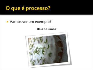    Vamos ver um exemplo?
                 Bolo de Limão
 