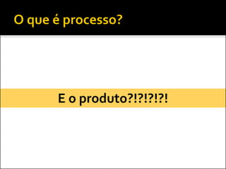 E o produto?!?!?!?!
 