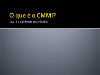 Qual é o significado do acrônimo?
 