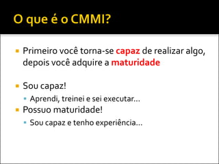   Primeiro você torna-se capaz de realizar algo,
    depois você adquire a maturidade

   Sou capaz!
     Aprendi, treinei e sei executar...
   Possuo maturidade!
     Sou capaz e tenho experiência...
 