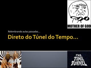 Relembrando aulas passadas...
 