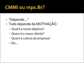    “Depende...”
   Tudo depende da MOTIVAÇÃO.
     Qual é o nosso objetivo?
     Quem é o nosso cliente?
     Qual é a cultura da empresa?
     Etc...
 