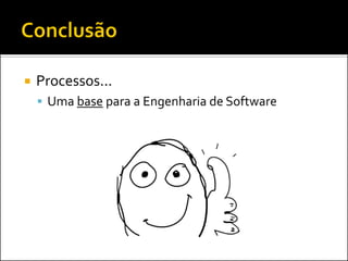    Processos...
     Uma base para a Engenharia de Software
 