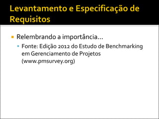    Relembrando a importância...
     Fonte: Edição 2012 do Estudo de Benchmarking
     em Gerenciamento de Projetos
     (www.pmsurvey.org)
 