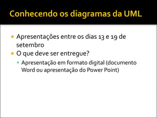    Apresentações entre os dias 13 e 19 de
    setembro
   O que deve ser entregue?
     Apresentação em formato digital (documento
     Word ou apresentação do Power Point)
 