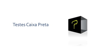 Testes Caixa Preta
 