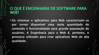O QUE É ENGENHARIA DE SOFTWARE PARA
WEB?
• Os sistemas e aplicativos para Web caracterizam-se
por tornar disponível uma vasta quantidade de
conteúdo e funcionalidade para grande população de
usuários. A Engenharia para a Web é, portanto, o
processo utilizado para criar aplicativos Web de alta
qualidade.
8
 
