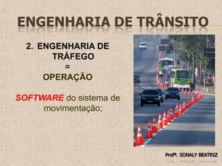 Engenharia de TrânsitoENGENHARIA DE TRÁFEGO = OPERAÇÃO  SOFTWAREdo sistema de movimentação; Profª. SONALY BEATRIZ 
