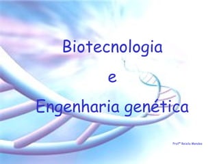 Biotecnologia
e
Engenharia genética
Profª Reisila Mendes
 