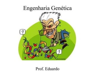 Engenharia Genética Prof. Eduardo 