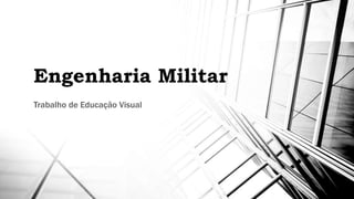 Engenharia Militar
Trabalho de Educação Visual
 