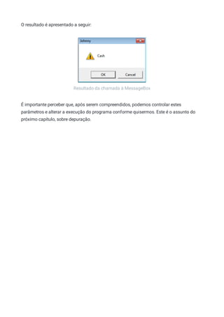 Resultado da chamada à MessageBox
O resultado é apresentado a seguir:
É importante perceber que, após serem compreendidos, podemos controlar estes
parâmetros e alterar a execução do programa conforme quisermos. Este é o assunto do
próximo capítulo, sobre depuração.
 