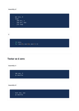 Assembly v2
C
Assembly v1
Assembly v2
mov ecx, 0
1
loop:
2
add ecx, 1
3
cmp ecx, 0x9
4
jle loop
5
int ecx;
1
for (ecx=0; ecx<10; ecx++) {}
2
Testar se é zero
cmp eax, 0
1
je destino
2
test eax, eax
1
je destino
2
 