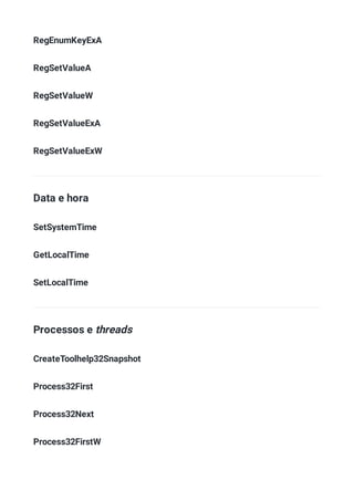 RegEnumKeyExA
RegSetValueA
RegSetValueW
RegSetValueExA
RegSetValueExW
Data e hora
SetSystemTime
GetLocalTime
SetLocalTime
Processos e threads
CreateToolhelp32Snapshot
Process32First
Process32Next
Process32FirstW
 