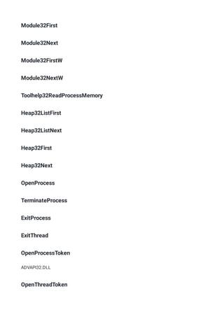 Module32First
Module32Next
Module32FirstW
Module32NextW
Toolhelp32ReadProcessMemory
Heap32ListFirst
Heap32ListNext
Heap32First
Heap32Next
OpenProcess
TerminateProcess
ExitProcess
ExitThread
OpenProcessToken
ADVAPI32.DLL
OpenThreadToken
 