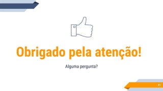 41
Obrigado pela atenção!
Alguma pergunta?
 
