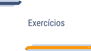 42
Exercícios
 