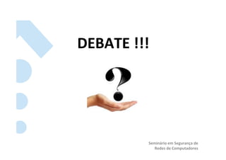 DEBATE	
  !!!	
  




                Seminário	
  em	
  Segurança	
  de	
  
                   Redes	
  de	
  Computadores	
  
 