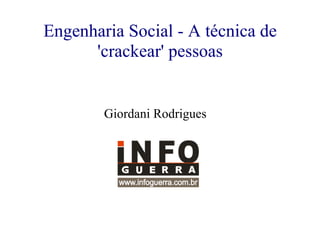 Engenharia Social - A técnica de 'crackear' pessoas Giordani Rodrigues  