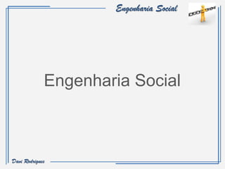 Engenharia Social




             Engenharia Social



Davi Rodrigues
 