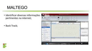 MALTEGO
• Identificar diversas informações
pertinentes na internet;
• Back Track;
 