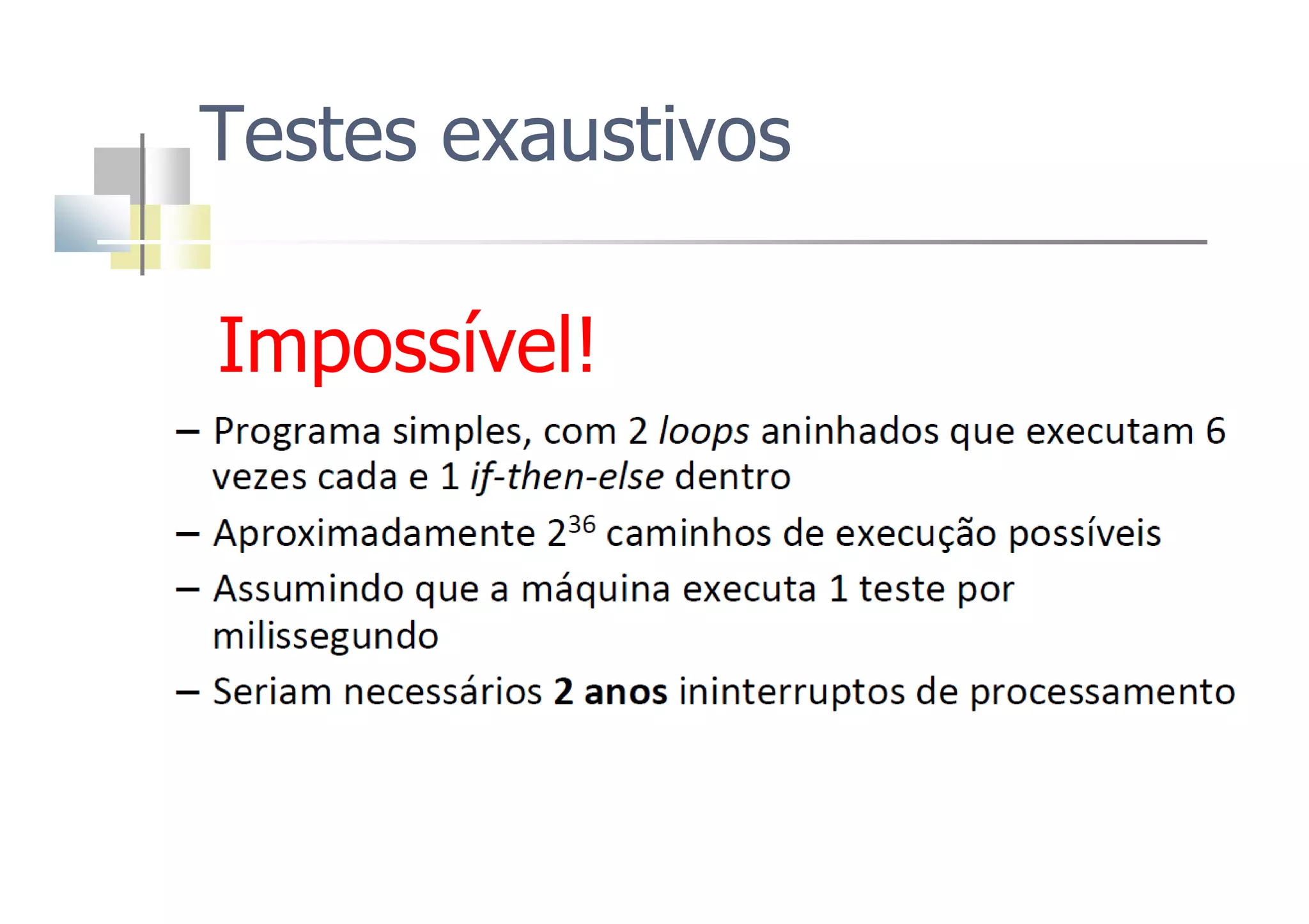 Testes exaustivos
Impossível!Impossível!
 