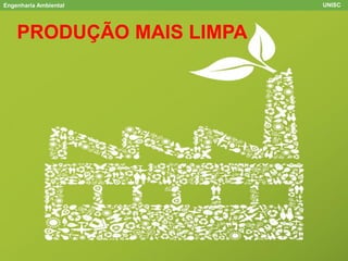 Engenharia Ambiental UNISC
ACV
PRODUÇÃO MAIS LIMPA
 
