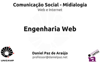 Comunicação Social - Midialogia 
Web e Internet 
Engenharia Web 
Daniel Paz de Araújo 
professor@danielpaz.net 
 