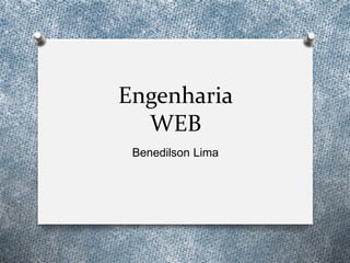 Engenharia
WEB
Benedilson Lima
 