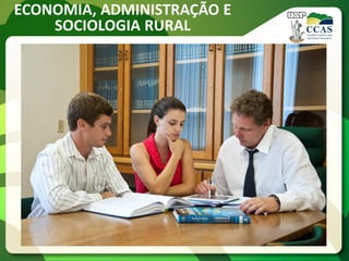 ECONOMIA, ADMINISTRAÇÃO E
SOCIOLOGIA RURAL
 