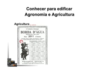 Agronomia e Agricultura
Conhecer para edificar
Agricultura
 