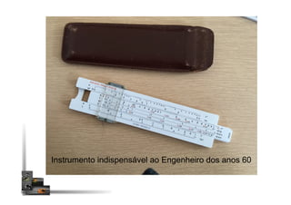 Instrumento indispensável ao Engenheiro dos anos 60
 