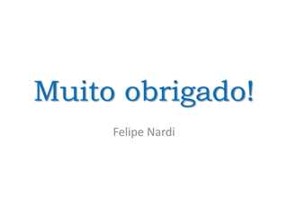 Muito obrigado!
Felipe Nardi
 