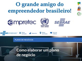 O grande amigo do
empreendedor brasileiro!
 