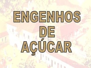 ENGENHOS DE AÇÚCAR 