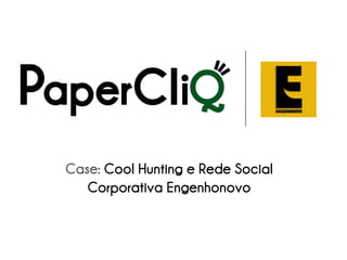 Case: Cool Hunting e Rede Social
   Corporativa Engenhonovo
 