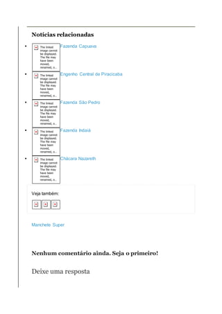 Notícias relacionadas
 Fazenda Capuava
 Engenho Central de Piracicaba
 Fazenda São Pedro
 Fazenda Indaiá
 Chácara Nazareth
Veja também:
Manchete Super
Nenhum comentário ainda. Seja o primeiro!
Deixe uma resposta
 