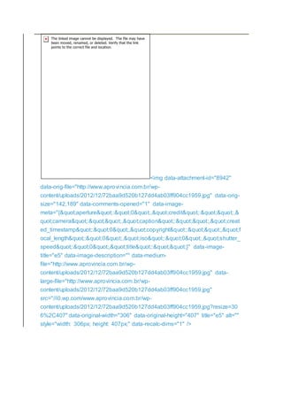 <img data-attachment-id="8942"
data-orig-file="http://www.aprovincia.com.br/wp-
content/uploads/2012/12/72baa9d520b127dd4ab03ff904cc1959.jpg" data-orig-
size="142,189" data-comments-opened="1" data-image-
meta="{"aperture":"0","credit":"",&
quot;camera":"","caption":"","creat
ed_timestamp":"0","copyright":"","f
ocal_length":"0","iso":"0","shutter_
speed":"0","title":""}" data-image-
title="e5" data-image-description="" data-medium-
file="http://www.aprovincia.com.br/wp-
content/uploads/2012/12/72baa9d520b127dd4ab03ff904cc1959.jpg" data-
large-file="http://www.aprovincia.com.br/wp-
content/uploads/2012/12/72baa9d520b127dd4ab03ff904cc1959.jpg"
src="//i0.wp.com/www.aprovincia.com.br/wp-
content/uploads/2012/12/72baa9d520b127dd4ab03ff904cc1959.jpg?resize=30
6%2C407" data-original-width="306" data-original-height="407" title="e5" alt=""
style="width: 306px; height: 407px;" data-recalc-dims="1" />
 