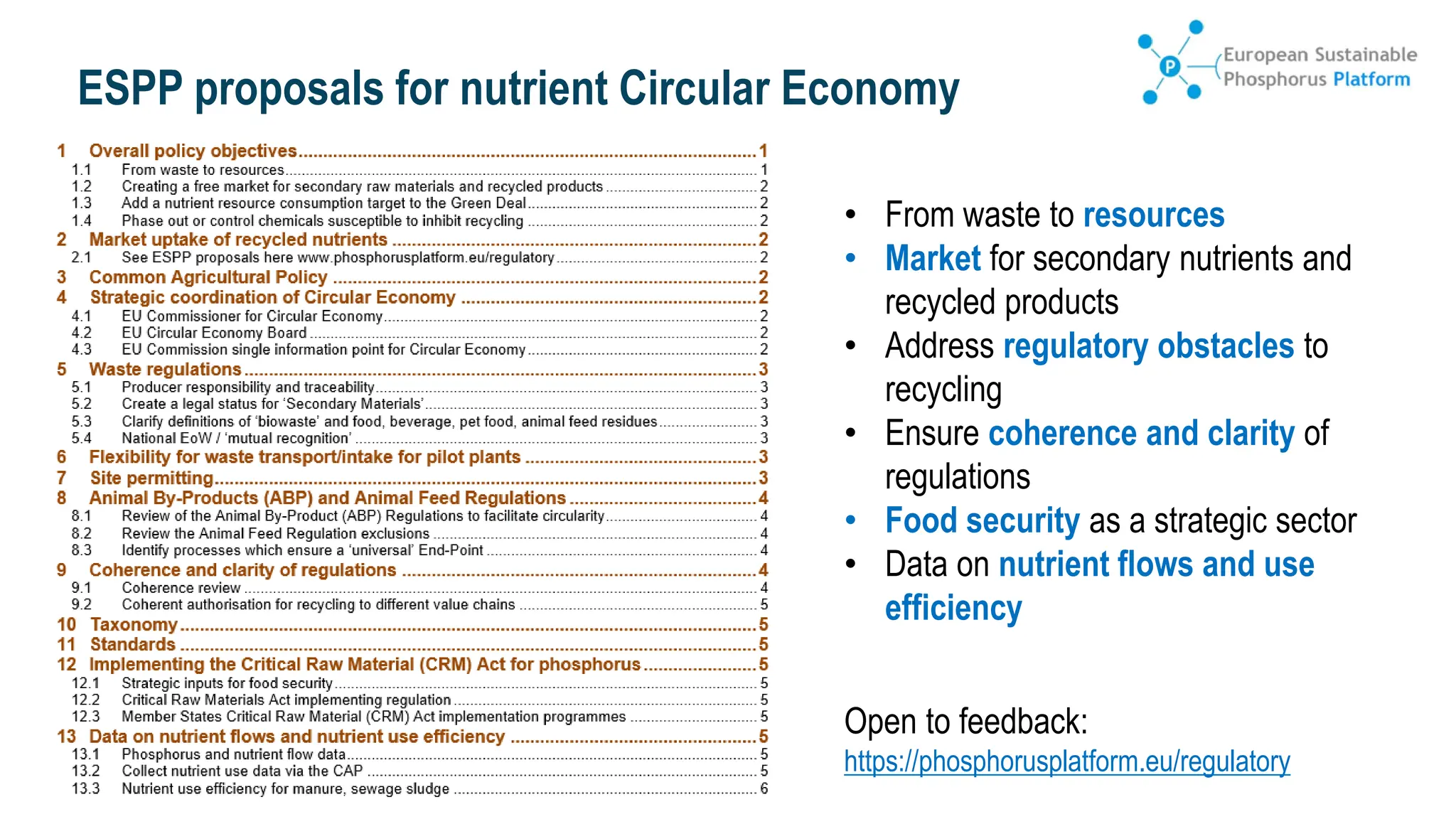 ESPP proposals for nutrient Circular Economy
Open to feedback:
https://phosphorusplatform.eu/regulatory
• From waste to resources
• Market for secondary nutrients and
recycled products
• Address regulatory obstacles to
recycling
• Ensure coherence and clarity of
regulations
• Food security as a strategic sector
• Data on nutrient flows and use
efficiency
 