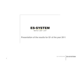 ES-SYSTEMLIGHT IMPRESSIONS
Presentation of the results for Q1 of the year 2011
1111
 