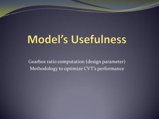 Gearbox ratio computation (design parameter)
Methodology to optimize CVT’s performance
 